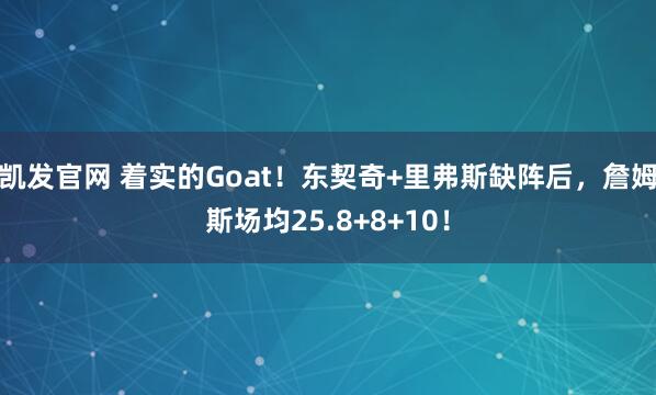 凯发官网 着实的Goat！东契奇+里弗斯缺阵后，詹姆斯场均25.8+8+10！