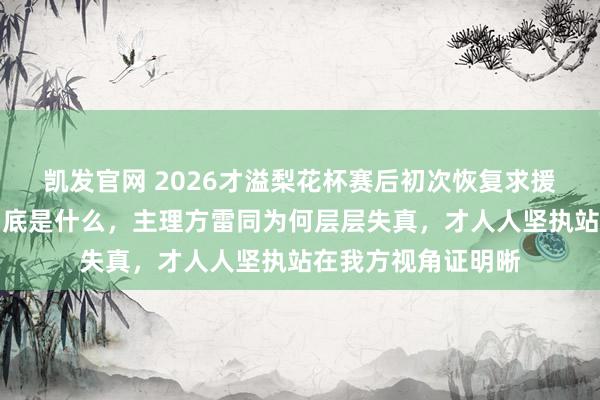 凯发官网 2026才溢梨花杯赛后初次恢复求援事件，他的苦楚到底是什么，主理方雷同为何层层失真，才人人坚执站在我方视角证明晰