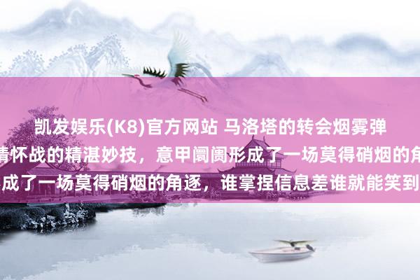凯发娱乐(K8)官方网站 马洛塔的转会烟雾弹政策再次展现出他深谙情怀战的精湛妙技，意甲阛阓形成了一场莫得硝烟的角逐，谁掌捏信息差谁就能笑到临了